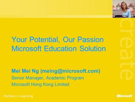 Your Potential, Our Passion Microsoft Education Solution Mei Mei Ng Senior Manager, Academic Program Microsoft Hong Kong Limited.