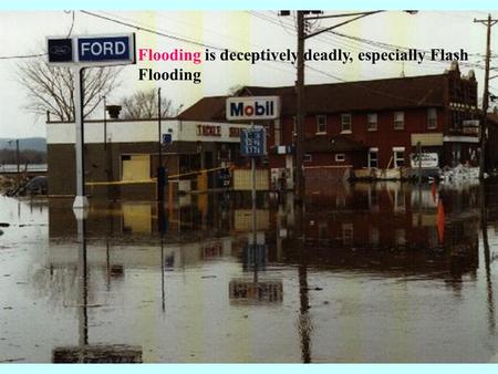 Flooding is deceptively deadly, especially Flash Flooding.