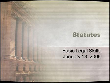 Statutes Basic Legal Skills January 13, 2006. Research Process Review Preliminary Analysis –Secondary sources –Key words & phrases Statutes Mandatory.