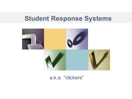 Student Response Systems a.k.a. “clickers”. Clickers By Any Other Name Synonyms: personal response system audience response system group response system.