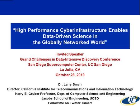 “High Performance Cyberinfrastructure Enables Data-Driven Science in the Globally Networked World” Invited Speaker Grand Challenges in Data-Intensive Discovery.