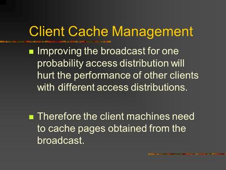 Client Cache Management Improving the broadcast for one probability access distribution will hurt the performance of other clients with different access.