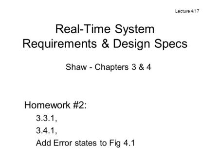 Real-Time System Requirements & Design Specs Shaw - Chapters 3 & 4 Homework #2: 3.3.1, 3.4.1, Add Error states to Fig 4.1 Lecture 4/17.