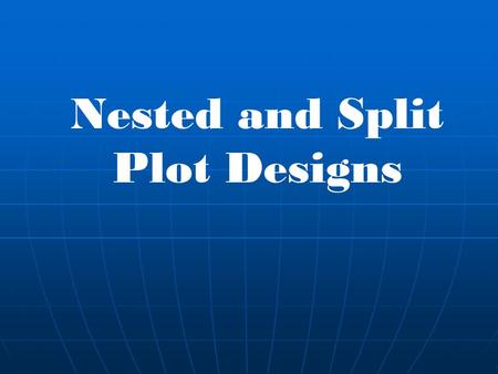 Nested and Split Plot Designs. Nested and Split-Plot Designs These are multifactor experiments that address common economic and practical constraints.