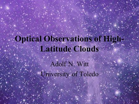 Optical Observations of High- Latitude Clouds Adolf N. Witt University of Toledo.