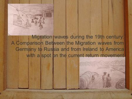 Migration waves during the 19th century: A Comparison Between the Migration waves from Germany to Russia and from Ireland to America with a spot on the.