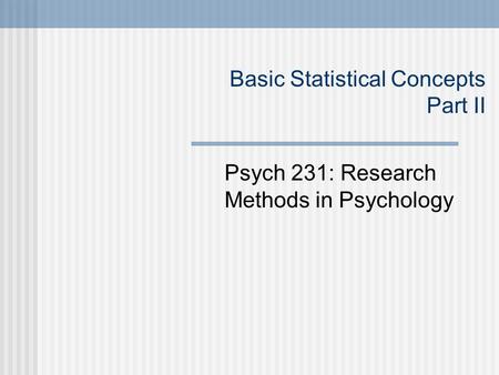 Basic Statistical Concepts Part II Psych 231: Research Methods in Psychology.