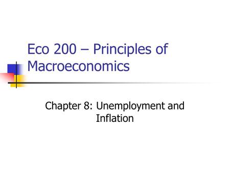 Eco 200 – Principles of Macroeconomics Chapter 8: Unemployment and Inflation.