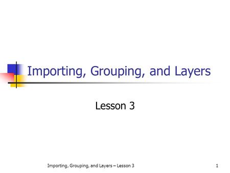 Importing, Grouping, and Layers – Lesson 31 Importing, Grouping, and Layers Lesson 3.