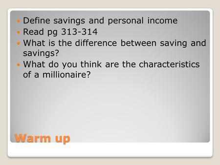 Warm up Define savings and personal income Read pg 313-314 What is the difference between saving and savings? What do you think are the characteristics.