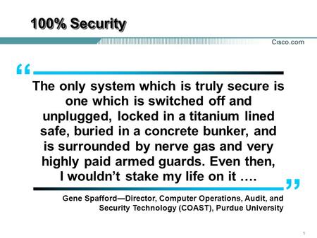 100% Security “ The only system which is truly secure is one which is switched off and unplugged, locked in a titanium lined safe, buried in a concrete.