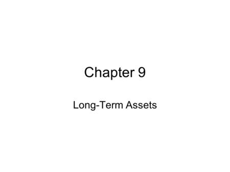 Chapter 9 Long-Term Assets. Long-Term Assets Defined Life > 1 year Examples: Land, furniture, cars, etc… Think of display racks at a store versus the.