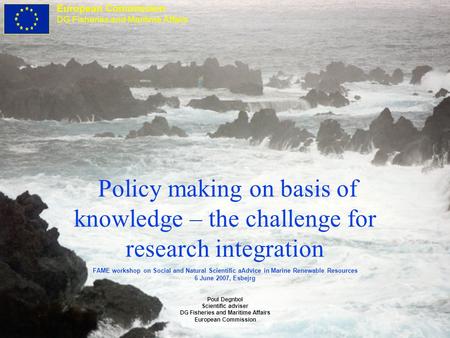 European Commission DG Fisheries and Maritime Affairs Policy making on basis of knowledge – the challenge for research integration FAME workshop on Social.