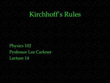 Kirchhoff’s Rules Physics 102 Professor Lee Carkner Lecture 14.