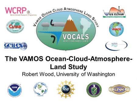The VAMOS Ocean-Cloud-Atmosphere- Land Study Robert Wood, University of Washington.