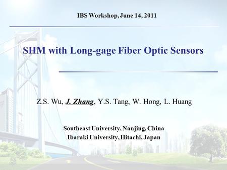 SHM with Long-gage Fiber Optic Sensors Z.S. Wu, J. Zhang, Y.S. Tang, W. Hong, L. Huang Southeast University, Nanjing, China Ibaraki University, Hitachi,