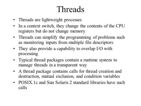 Threads Threads are lightweight processes In a context switch, they change the contents of the CPU registers but do not change memory Threads can simplify.