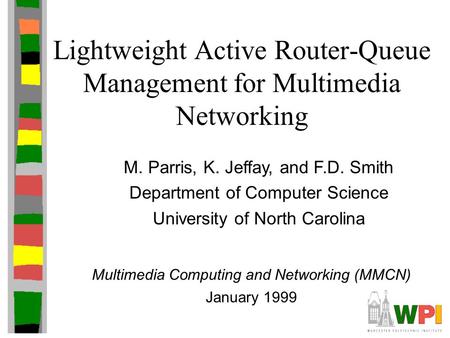 Lightweight Active Router-Queue Management for Multimedia Networking M. Parris, K. Jeffay, and F.D. Smith Department of Computer Science University of.