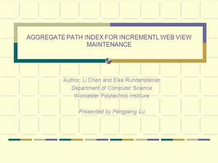 AGGREGATE PATH INDEX FOR INCREMENTL WEB VIEW MAINTENANCE Author: Li Chen and Elke Rundensteiner Department of Computer Science Worcester Polytechnic Institure.