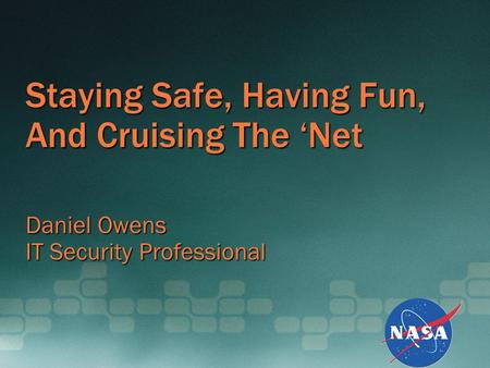 Staying Safe, Having Fun, And Cruising The ‘Net Daniel Owens IT Security Professional.