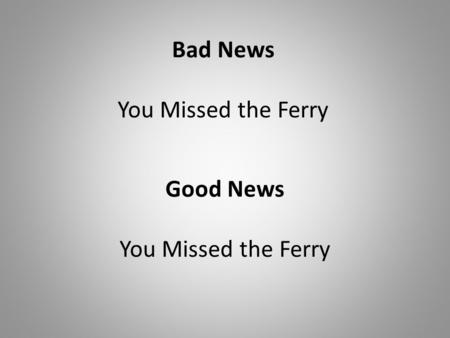 Bad News You Missed the Ferry Good News You Missed the Ferry.