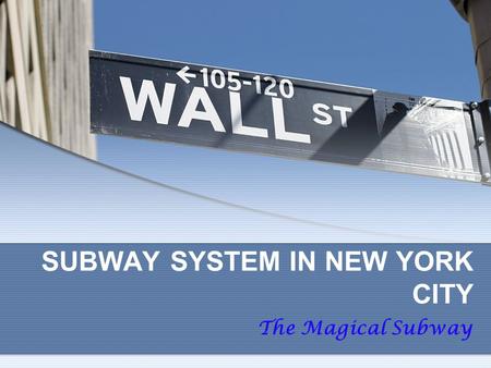 SUBWAY SYSTEM IN NEW YORK CITY The Magical Subway.