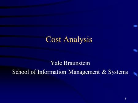 1 Cost Analysis Yale Braunstein School of Information Management & Systems.