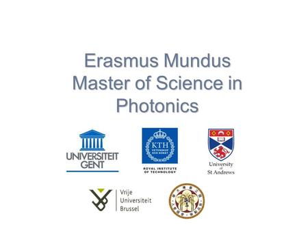 Erasmus Mundus Master of Science in Photonics. Erasmus Mundus MSc in Photonics Erasmus Mundus Programme by the European Union Cooperation and Mobility.