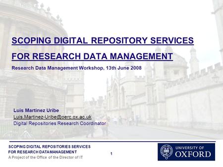SCOPING DIGITAL REPOSITORIES SERVICES FOR RESEARCH DATA MANAGEMENT A Project of the Office of the Director of IT 1 SCOPING DIGITAL REPOSITORY SERVICES.