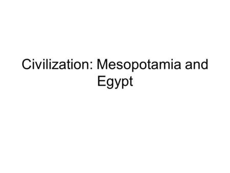 Civilization: Mesopotamia and Egypt. Civilization Surpluses Specialization States Cities—l. “civ” Writing Monumental Architecture.
