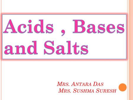 M RS. A NTARA D AS M RS. S USHMA S URESH. The word ‘Acid’ came from Latin word ‘Acidus or Acere’ which means sour.
