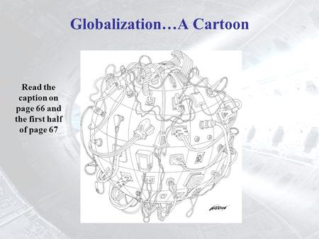 Read the caption on page 66 and the first half of page 67 Globalization…A Cartoon.