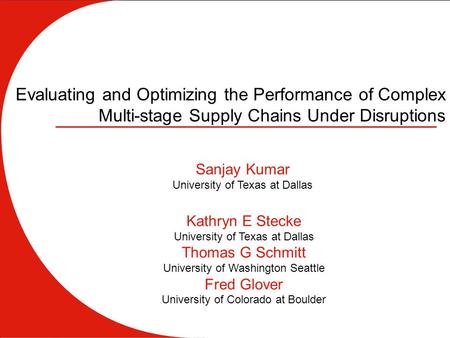 Evaluating and Optimizing the Performance of Complex Multi-stage Supply Chains Under Disruptions Sanjay Kumar University of Texas at Dallas Kathryn E Stecke.