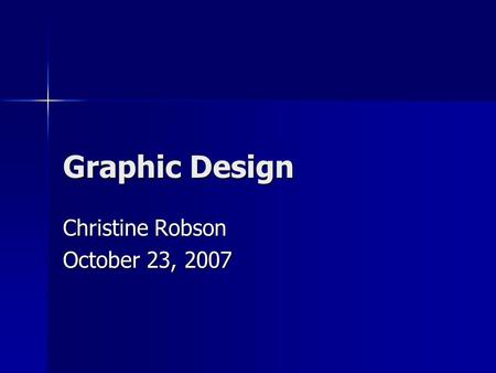 Graphic Design Christine Robson October 23, 2007.