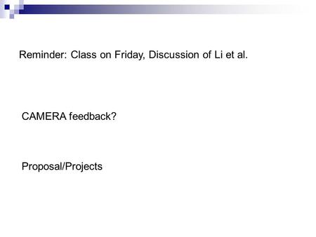 Reminder: Class on Friday, Discussion of Li et al. Proposal/Projects CAMERA feedback?