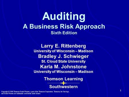 1 Auditing A Business Risk Approach Sixth Edition Larry E. Rittenberg University of Wisconsin – Madison Bradley J. Schwieger St. Cloud State University.