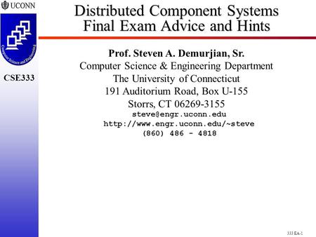 333 EA-1 CSE333 Distributed Component Systems Final Exam Advice and Hints Prof. Steven A. Demurjian, Sr. Computer Science & Engineering Department The.
