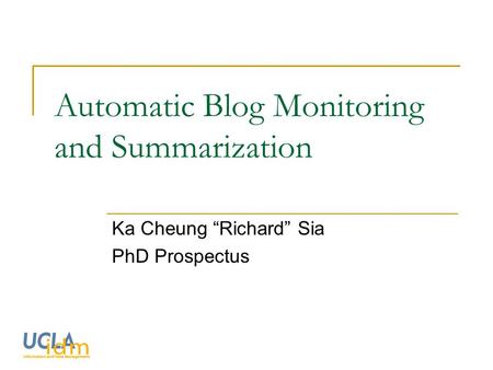 Automatic Blog Monitoring and Summarization Ka Cheung “Richard” Sia PhD Prospectus.
