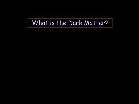 What is the Dark Matter? What about “ordinary” non-luminous matter (basically, made from proton, neutrons and electrons)? “Dead stars” (White Dwarfs,