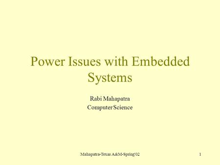 Mahapatra-Texas A&M-Spring'021 Power Issues with Embedded Systems Rabi Mahapatra Computer Science.