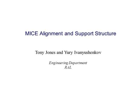 MICE Alignment and Support Structure Tony Jones and Yury Ivanyushenkov Engineering Department RAL.