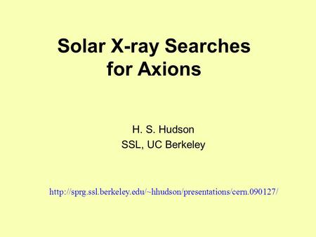Solar X-ray Searches for Axions H. S. Hudson SSL, UC Berkeley