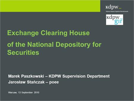 Exchange Clearing House of the National Depository for Securities Marek Paszkowski – KDPW Supervision Department Jarosław Stańczak – poee Warsaw, 13 September.