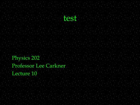 Test Physics 202 Professor Lee Carkner Lecture 10.