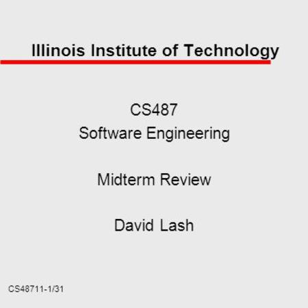 CS48711-1/31 Illinois Institute of Technology CS487 Software Engineering Midterm Review David Lash.