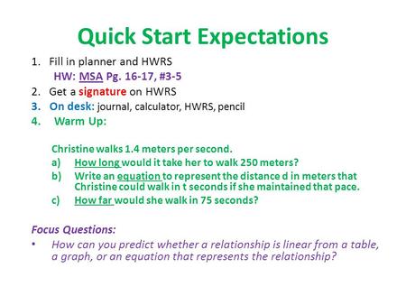 Quick Start Expectations 1. Fill in planner and HWRS HW: MSA Pg. 16-17, #3-5 2. Get a signature on HWRS 3. On desk: journal, calculator, HWRS, pencil 4.Warm.