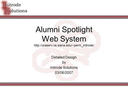 Alumni Spotlight Web System  Detailed Design by Initrode Solutions 03/06/2007.