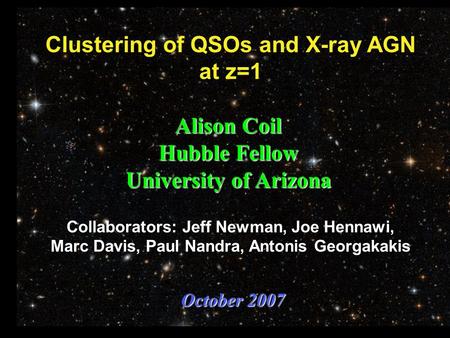 Clustering of QSOs and X-ray AGN at z=1 Alison Coil Hubble Fellow University of Arizona October 2007 Collaborators: Jeff Newman, Joe Hennawi, Marc Davis,