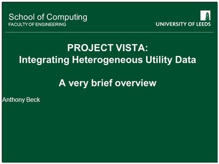 School of something FACULTY OF OTHER School of Computing FACULTY OF ENGINEERING PROJECT VISTA: Integrating Heterogeneous Utility Data A very brief overview.