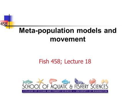 458 Meta-population models and movement Fish 458; Lecture 18.